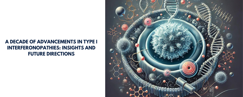 A Decade of Advancements in Type I Interferonopathies: Insights and Future Directions